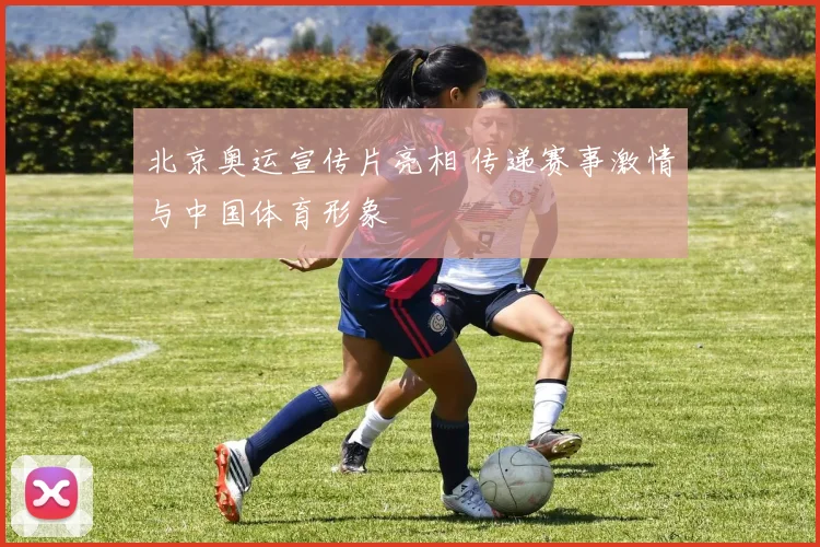 北京奥运宣传片亮相 传递赛事激情与中国体育形象