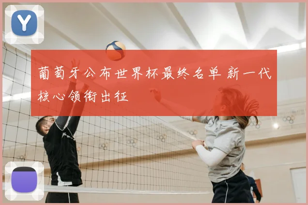 葡萄牙公布世界杯最终名单 新一代核心领衔出征