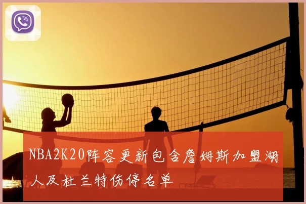 NBA2K20阵容更新包含詹姆斯加盟湖人及杜兰特伤停名单