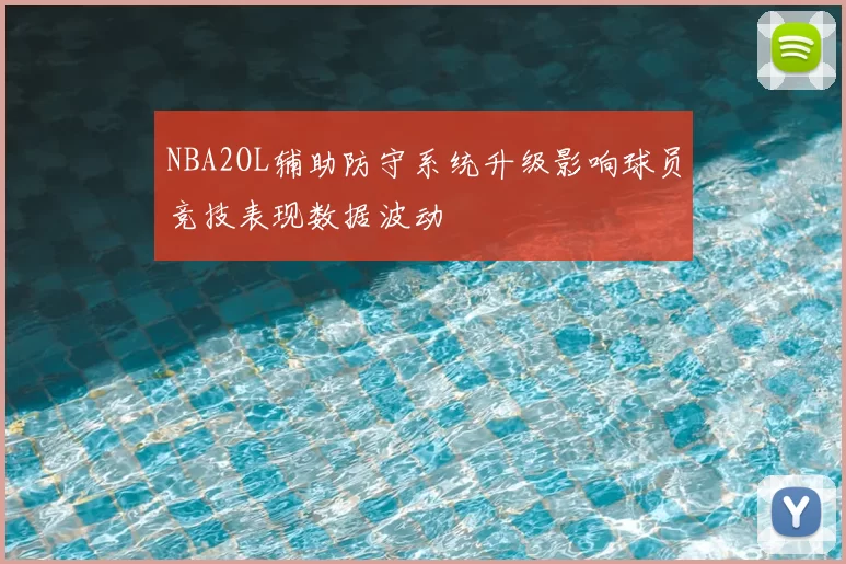 NBA2OL辅助防守系统升级影响球员竞技表现数据波动
