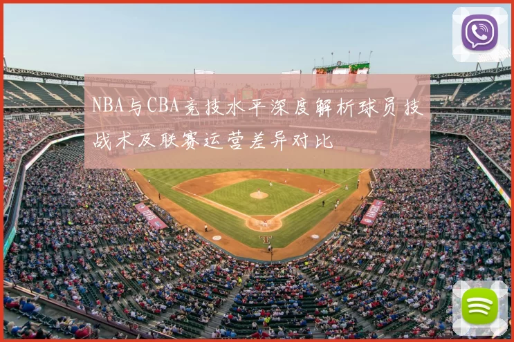 NBA与CBA竞技水平深度解析球员技战术及联赛运营差异对比