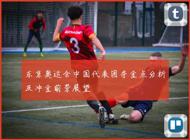 东京奥运会中国代表团夺金点分析及冲金前景展望