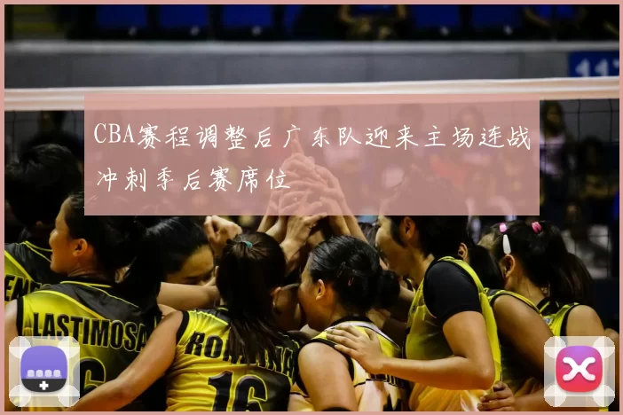 CBA赛程调整后广东队迎来主场连战冲刺季后赛席位